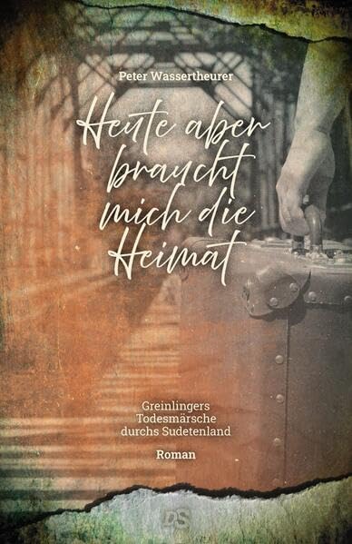 Heute aber braucht mich die Heimat: Greinlinger und die Todesmärsche durchs Sudetenland book