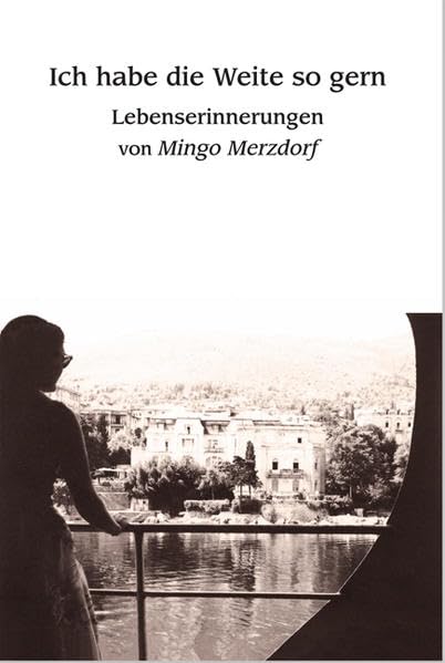 Ich habe die Weite so gern: Lebenserinnerungen von Mingo Merzdorf Personalities