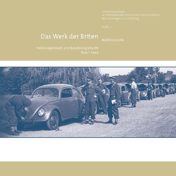 Das Werk der Briten: Volkswagenwerk und Besatzungsmacht 1945-1949 (Historische Notate. Schriftenreihe der Historischen Kommunikation der Volkswagen Aktiengesellschaft) Business, Finance & Career