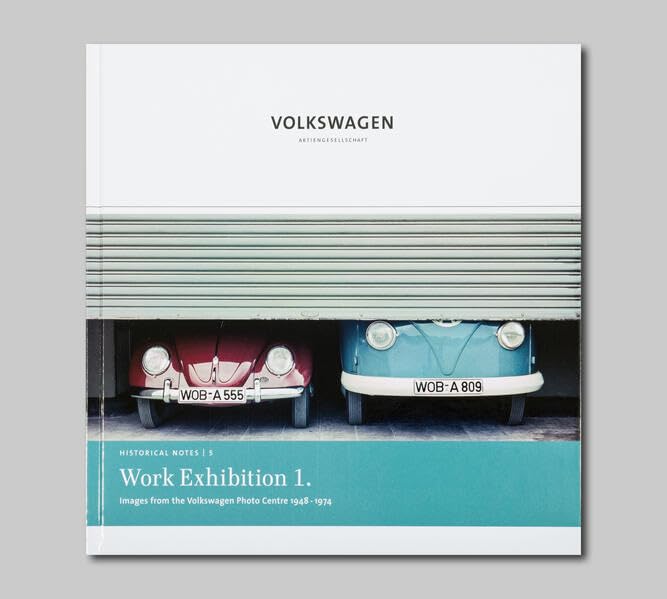 Work Exhibition 1.: Images from the Volkswagen Photo Centre 1948-1974 (Historical Notes. Series Published by the Corporate History Department of Volkswagen Aktiengesellschaft) Politics & History