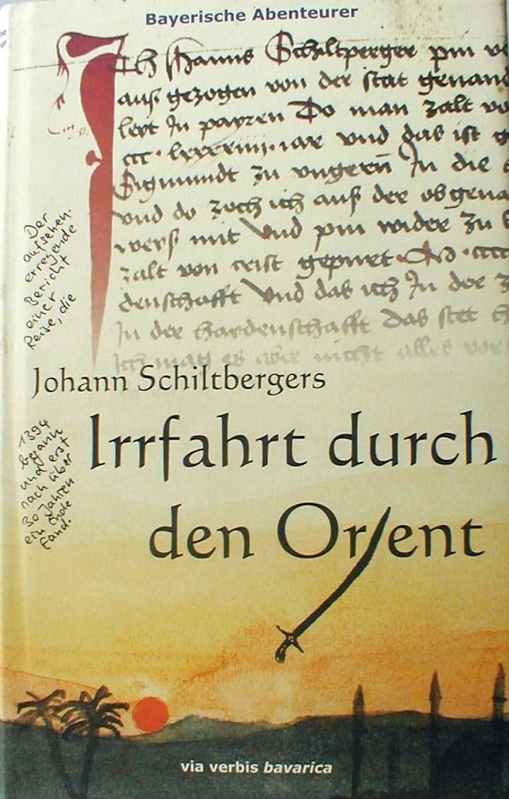 Johann Schiltbergers Irrfahrt durch den Orient: Der aufsehenerregende Bericht einer Reise, die 1394 begann und erst nach über 30 Jahren ein Ende fand (Bayerische Abenteurer) Politics & History