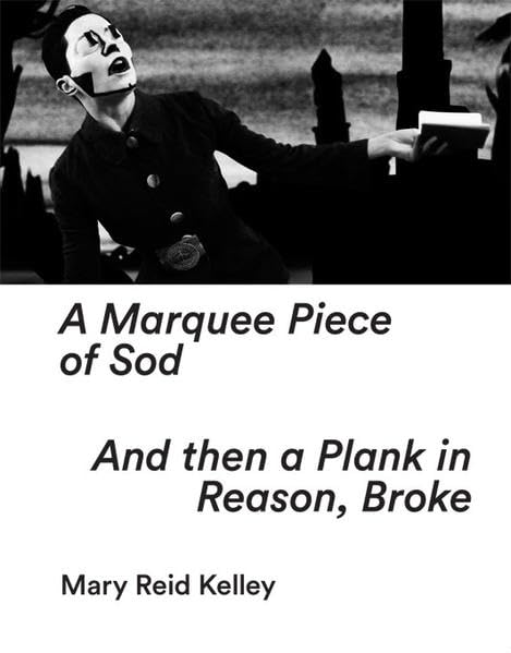 Mary Reid Kelley: A Marquee Piece of Sod / And then a Plank in Reason, Broke Film, Art & Culture