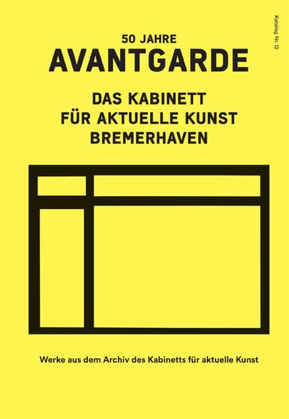 50 Jahre Avantgarde. Das Kabinett für aktuelle Kunst Bremerhaven: Werke aus dem Archiv des Kabinetts für aktuelle Kunst Film, Art & Culture