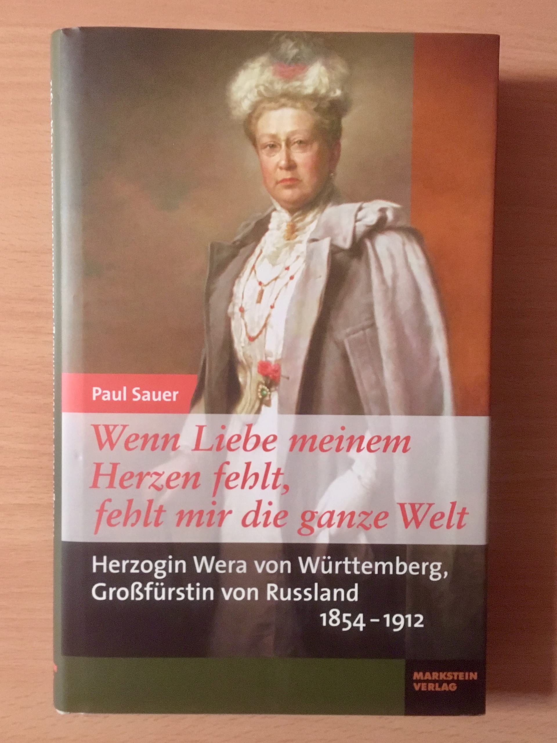 Wenn Liebe meinem Herzen fehlt, fehlt mir die ganze Welt: Herzogin Wera von Württemberg, Großfürstin von Russland (1854-1912) Personalities Books