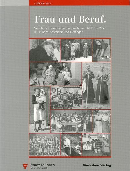 Frau und Beruf: Die Entwicklung weiblicher Erwerbsarbeit in den Jahren 1900 bis 1955 am Beispiel von Fellbach, Schmiden und Oeffingen Business, Finance & Career