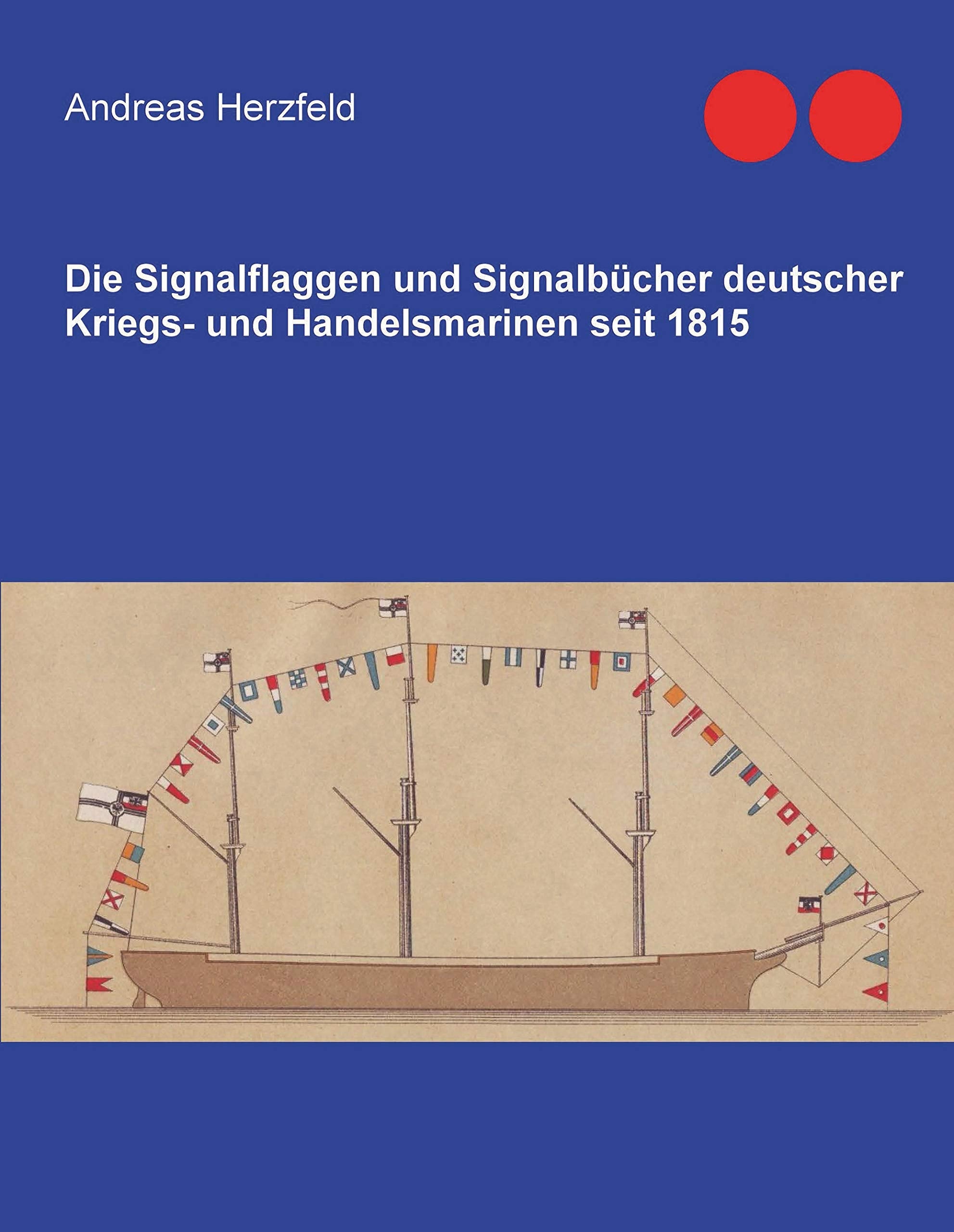 Die Signalflaggen und Signalbücher deutscher Kriegs- und Handelsmarinen seit 1815 Politics & History
