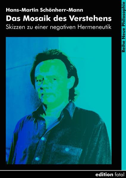 Das Mosaik des Verstehens: Skizzen zu einer negativen Hermeneutik (Neue Philosophie) Philosophy