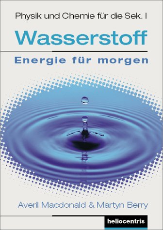 Wasserstoff - Energie für morgen. Wasserstofftechnologie und Brennstoffzellen - Kursprogramm für die Sekundarstufen I und II (Band 1 bis 4): ... Physik und Chemie für die Sekundarstufe I Study Guides