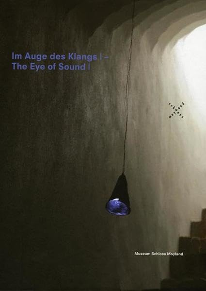 Im Auge des Klangs I /The Eye of Sound I: 12 Positionen zeitgenössischer Klang- und Lichtkunst im Museum Schloss Moyland Professional & Reference Books
