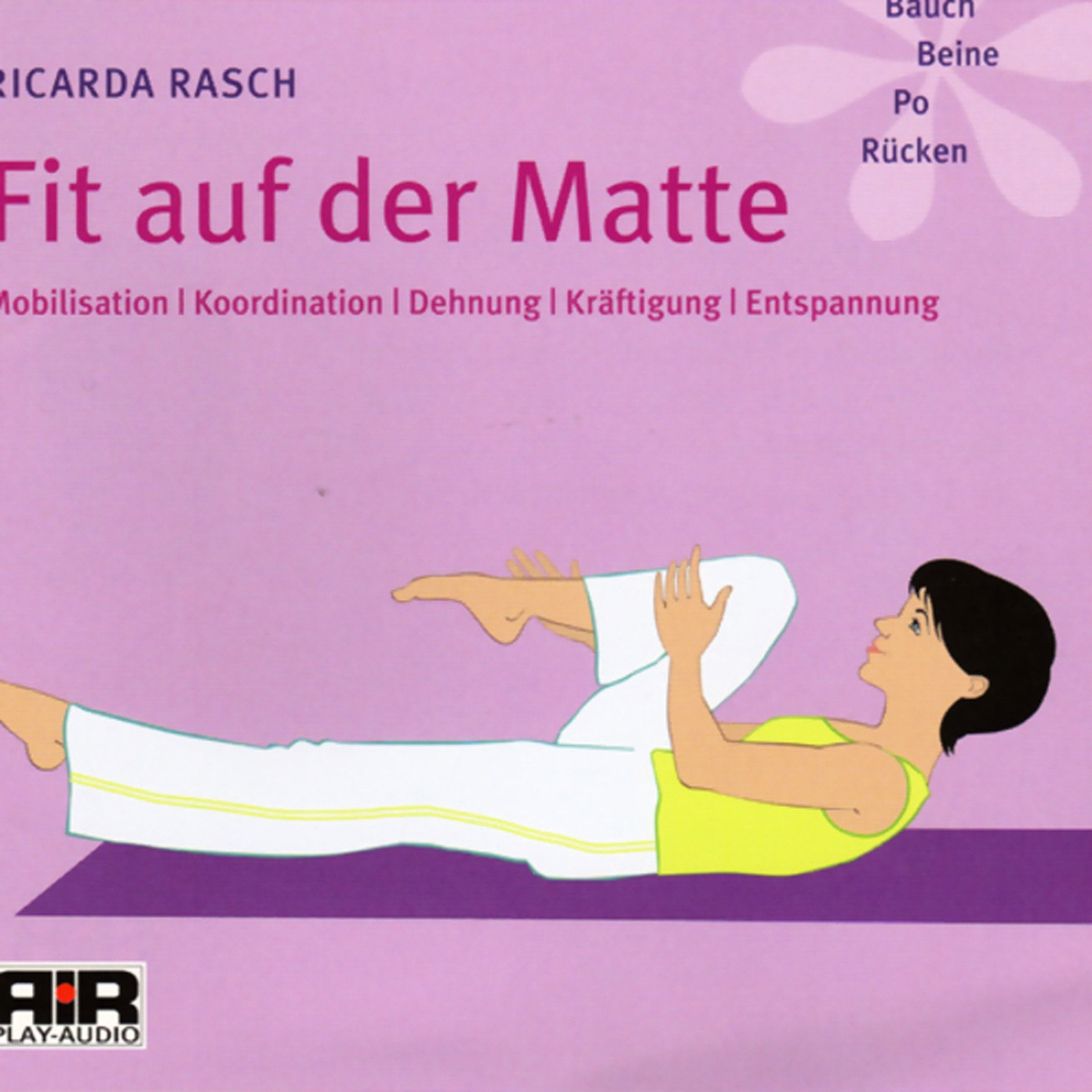 Fit auf der Matte: Mobilisation, Koordination, Dehnung, Kräftigung, Entspannung. Bauch - Beine - Po - Rücken. Bauch - Beine - Po - Rücken Health, Nutrition & Fitness
