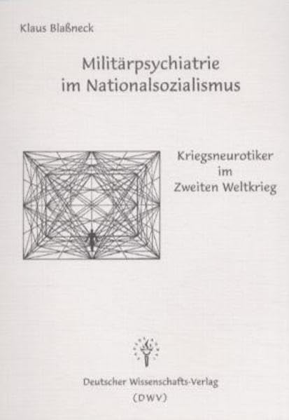 Militärpsychiatrie im Nationalsozialismus. Kriegsneurotiker im Zweiten Weltkrieg.: Kriegsneurotiker im Zweiten Weltkrieg. Vorw. v. Peter Petersen (DWV-Schriften zur Geschichte des Nationalsozialismus) German history