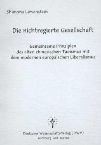 Die nichtregierte Gesellschaft. Gemeinsame Prinzipien des alten chinesischen Taoismus mit dem modernen europäischen Liberalismus Law