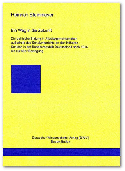 Ein Weg in die Zukunft: Die politische Bildung in Arbeitsgemeinschaften ausserhalb des Schulunterrichts an den Höheren Schulen in der Bundesrepublik ... (DWV-Schriften zur Politikwissenschaft) German history