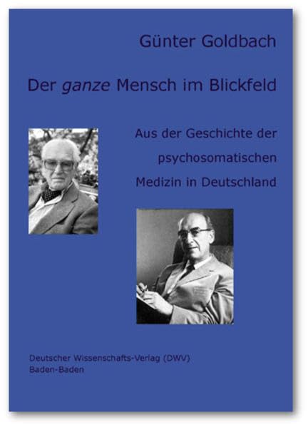 Der ganze Mensch im Blickfeld. Aus der Geschichte der psychosomatischen Medizin in Deutschland Medicine