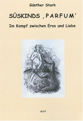 Süskinds 'Parfum'. Im Kampf zwischen Eros und Liebe (German University Press (GUP)) Contemporary literature