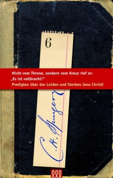Nicht vom Throne, sondern vom Kreuz rief er: "Es ist vollbracht!": Predigten über das Leiden und Sterben Jesu Christi (Die kleine Spurgeon Bibliothek) Religion & Esotericism