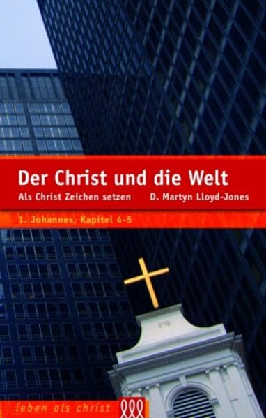 Der Christ und die Welt: Als Christ Zeichen setzen (1.Johannes, Kapitel 4-5) (Leben als Christ) Religion & Esotericism