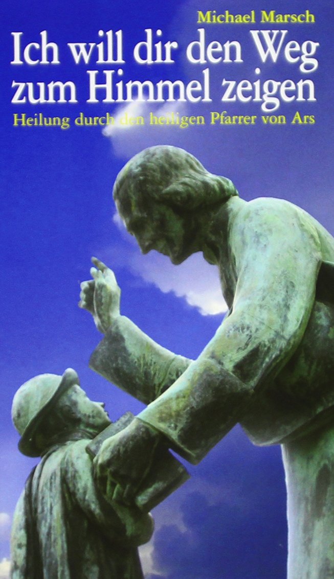 Ich will dir den Weg zum Himmel zeigen: Heilung durch den heiligen Pfarrer von Ars Religion & Esotericism