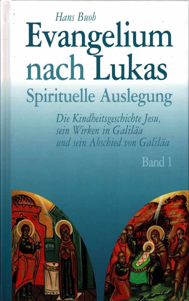 Evangelium nach Lukas Band 1: Spirituelle Auslegung - Die Kindheitsgeschichte Jesu, sein Wirken in Galiläa und sein Abschied von Galiläa Religion & Esotericism