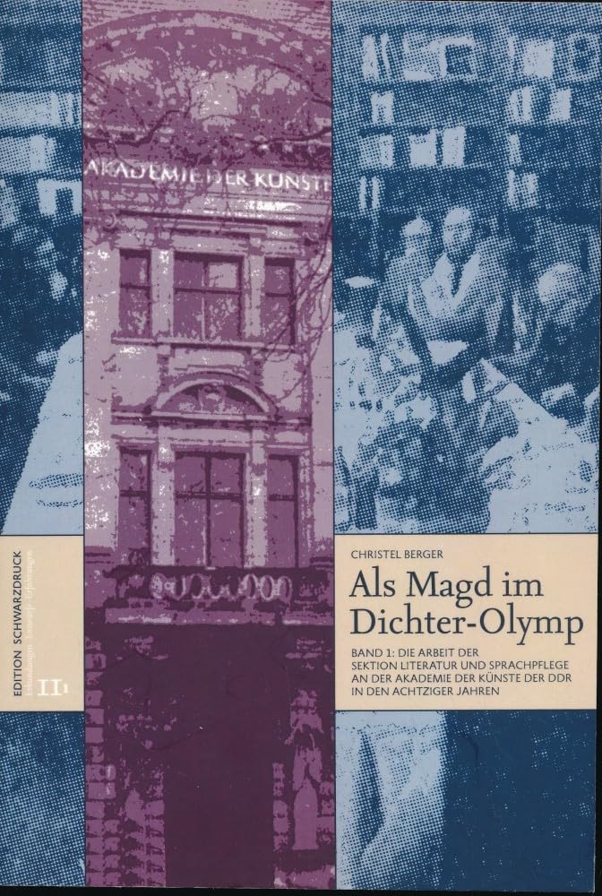 Als Magd im Dichter-Olymp: Die Arbeit der Sektion Literatur und Sprachpflege an der Akademie der Künste der DDR in den achtziger Jahren (Erkundungen • Entwürfe • Erfahrungen) German history
