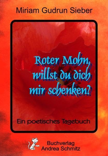 Roter Mohn, willst du dich mir schenken?: Ein poetisches Tagebuch Poetry