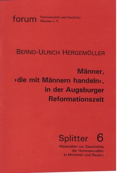 Männer, „die mit Männern handeln", in der Augsburger Reformationszeit (Splitter: Materialien zur Geschichte der Homosexuellen in München und Bayern) Philosophy