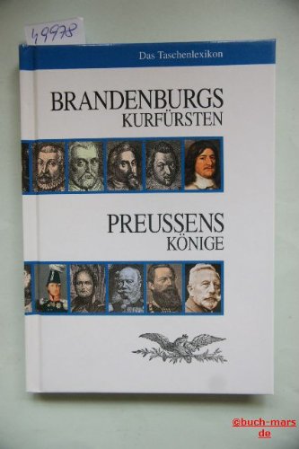Brandenburgs Kurfürsten. Preussens Könige: Das Taschenlexikon Politics & History