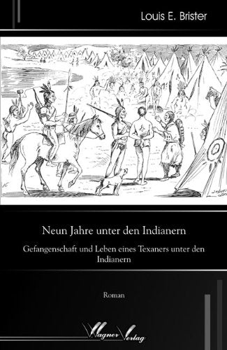 Neun Jahre unter den Indianern: Gefangenschaft und Leben eines Texaners unter den Indianern: Gefangenschaft und Leben eines Texaners unter den Indianern. Roman Fiction