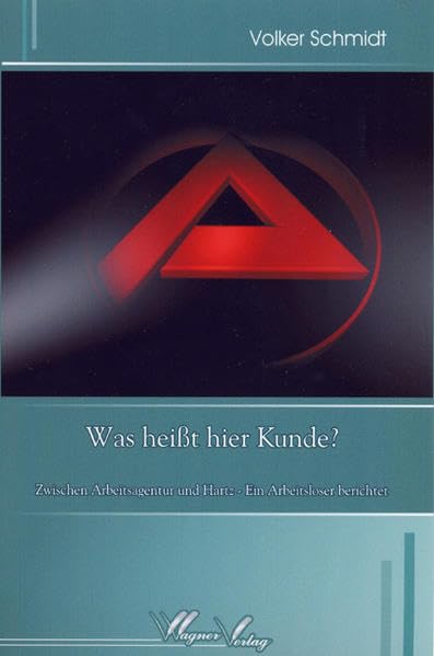 Was heißt hier Kunde?: Zwischen Arbeitsagentur und Hartz - Ein Arbeitsloser berichtet Politics & History