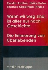 Wenn wir weg sind, ist alles nur noch Geschichte. Die Erinnerung von Überlebenden Books