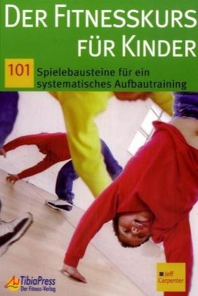 Der Fitnesskurs für Kinder: 101 Spielbausteine für ein systematisches Aufbautraining Education & Training