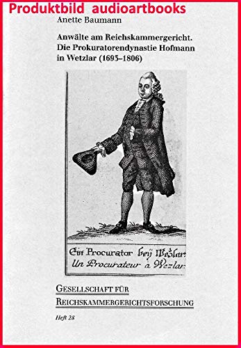 Anwälte am Reichskammergericht. Die Prokuratorendynastie Hofmann in Wetzlar (1693-1806) (Schriftenreihe der Gesellschaft für Reichskammergerichtsforschung) Politics & History