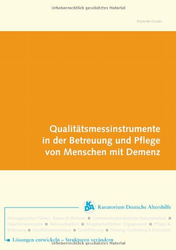 Qualitätsmessinstrumente in der Begleitung und Pflege dementiell erkrankter Menschen: ... und ihre Anwendung im Rahmen personeller gesetzlicher und ökonomischer Bedingungen Medicine