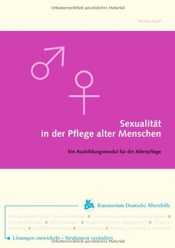 Sexualität in der Pflege alter Menschen: Ein Ausbildungsmodul für die Altenpflege Partnership & Love