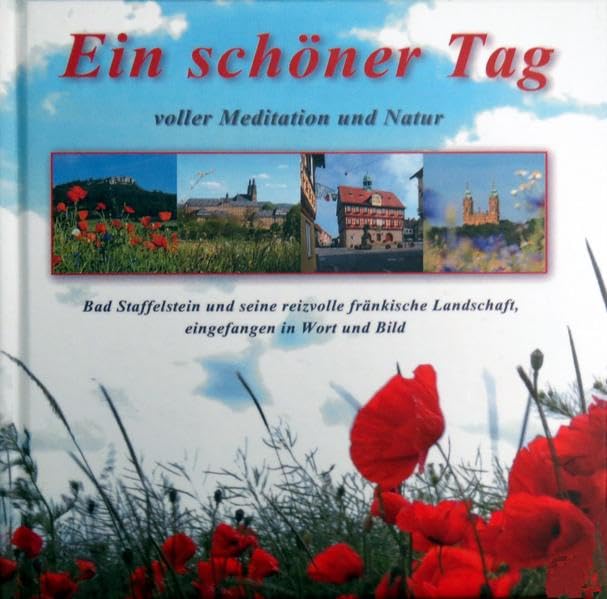 Ein schöner Tag - voller Meditation und Natur: Bad Staffelstein und seine reizvolle fränkische Landschaft. Eingefangen in Wort und Bild (Bad Staffelsteiner Schriften) Politics & History