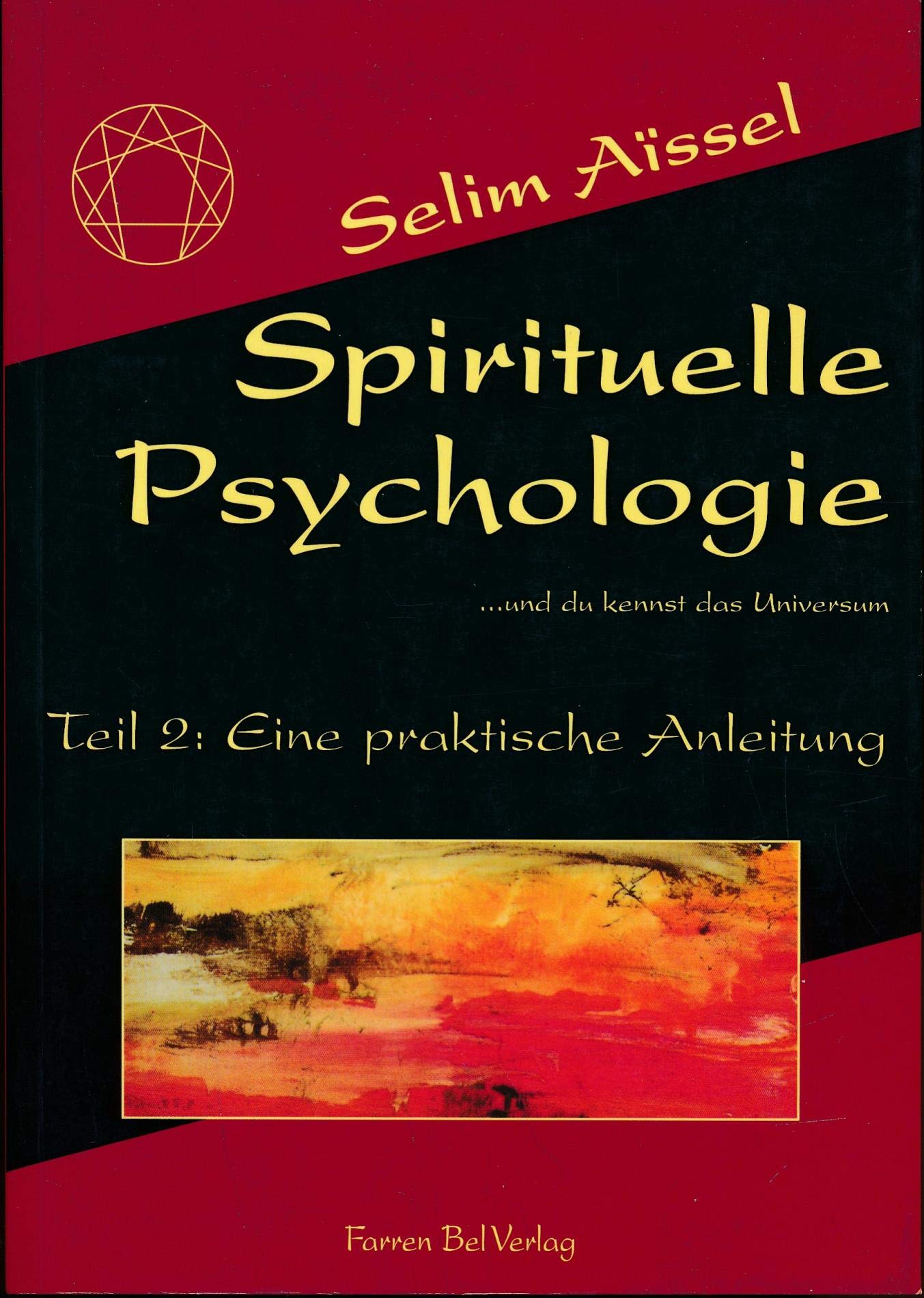 Die spirituelle Psychologie: Spirituelle Psychologie, Tl.2, Eine praktische Anleitung: ... und du kennst das Universum Religion & Esotericism