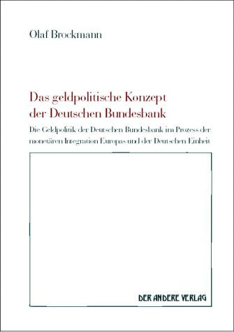 Das geldpolitische Konzept der Deutschen Bundesbank. Die Geldpolitik der Deutschen Bundesbank im Prozess der monetären Integration Europas und der Deutschen Einheit Books