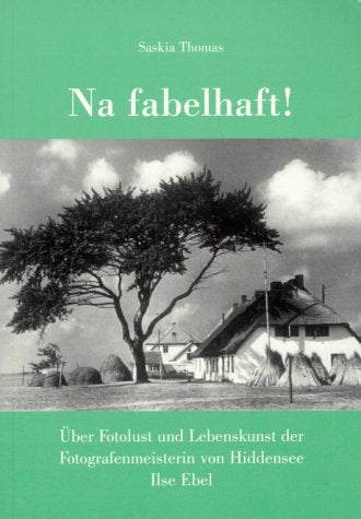 Na fabelhaft!. Über Fotolust und Lebenskunst der Fotografenmeisterin von Hiddensee Ilse Ebel Photography