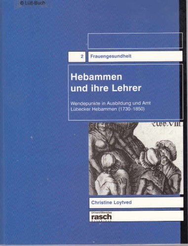 Hebammen und ihre Lehrer: Wendepunkte in Ausbildung und Amt Lübecker Hebammen (1730-1850) (Frauengesundheit, Band 2) Medicine