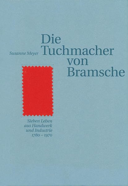Die Tuchmacher von Bramsche: Sieben Leben aus Handwerk und Industrie 1780-1970 (Bramscher Schriften) Politics & History