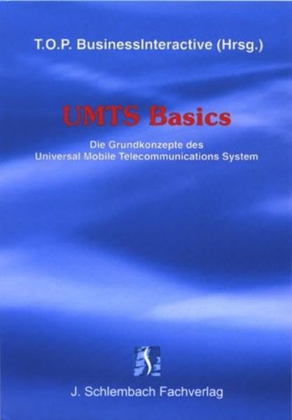 UMTS Basics: Die Grundkonzepte des Universal Mobile Telecommunications System: Die Grundkonzepte des Universal Mobile Telecommunications System. Hrsg. v. T.O.P. BusinessInteractive, Nürnberg Business, Finance & Career