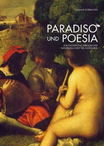 Paradiso und Poesia: Zur Entstehung arkadischer Naturbildlichkeit bis Giorgione (Schriften zur Kunst- und Kulturgeschichte) Film, Art & Culture