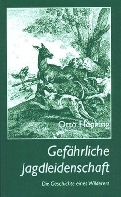 Product Image: Gefährliche Jagdleidenschaft: Die Geschichte eines Wilderers