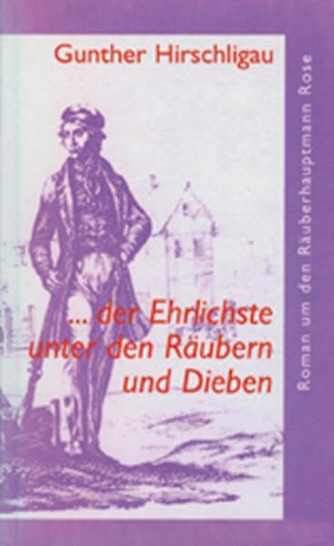 ... der Ehrlichste unter den Räubern und Dieben: Roman um den Räuberhauptmann Rose Historical Fiction