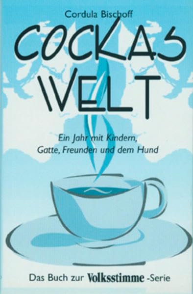 Cockas Welt: Ein Jahr mit Kindern, Gatte, Freunden und dem Hund. Das Buch zur Volksstimme-Serie Humour & Satire