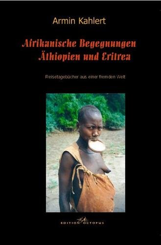 Afrikanische Begegnungen - Äthiopien und Eritrea: Reisetagebücher aus einer fremden Welt Travelogues