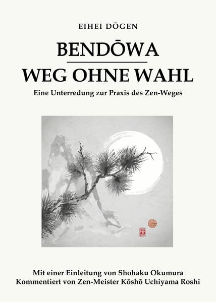 Bendōwa - Weg ohne Wahl: Eine Unterredung zur Praxis des Zen-Weges Religion & Esotericism