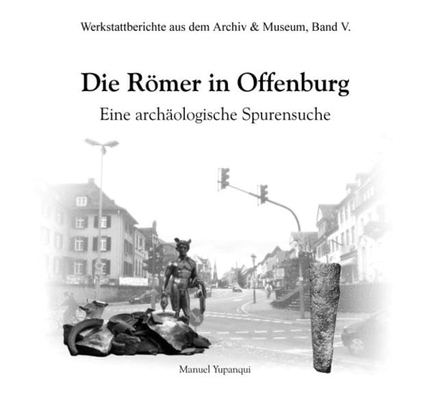 Die Römer in Offenburg. Eine archäologische Spurensuche. Werkstattberichte aus dem Archiv und Museum V (Werkstattberichte aus dem Archiv & Museum) Natural Sciences