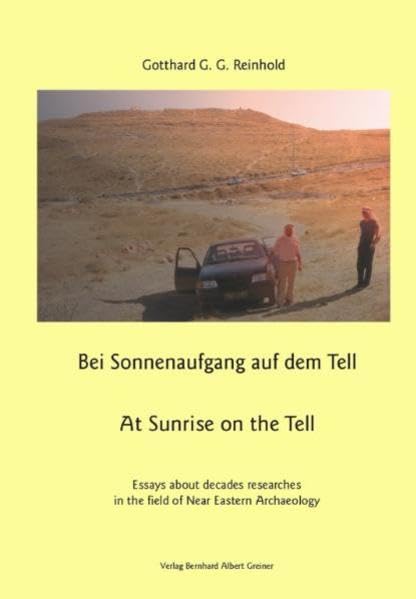 Bei Sonnenaufgang auf dem Tell /At Sunrise on the Tell: Essays about decades researches in the field of Near Eastern Archaeology Natural Sciences