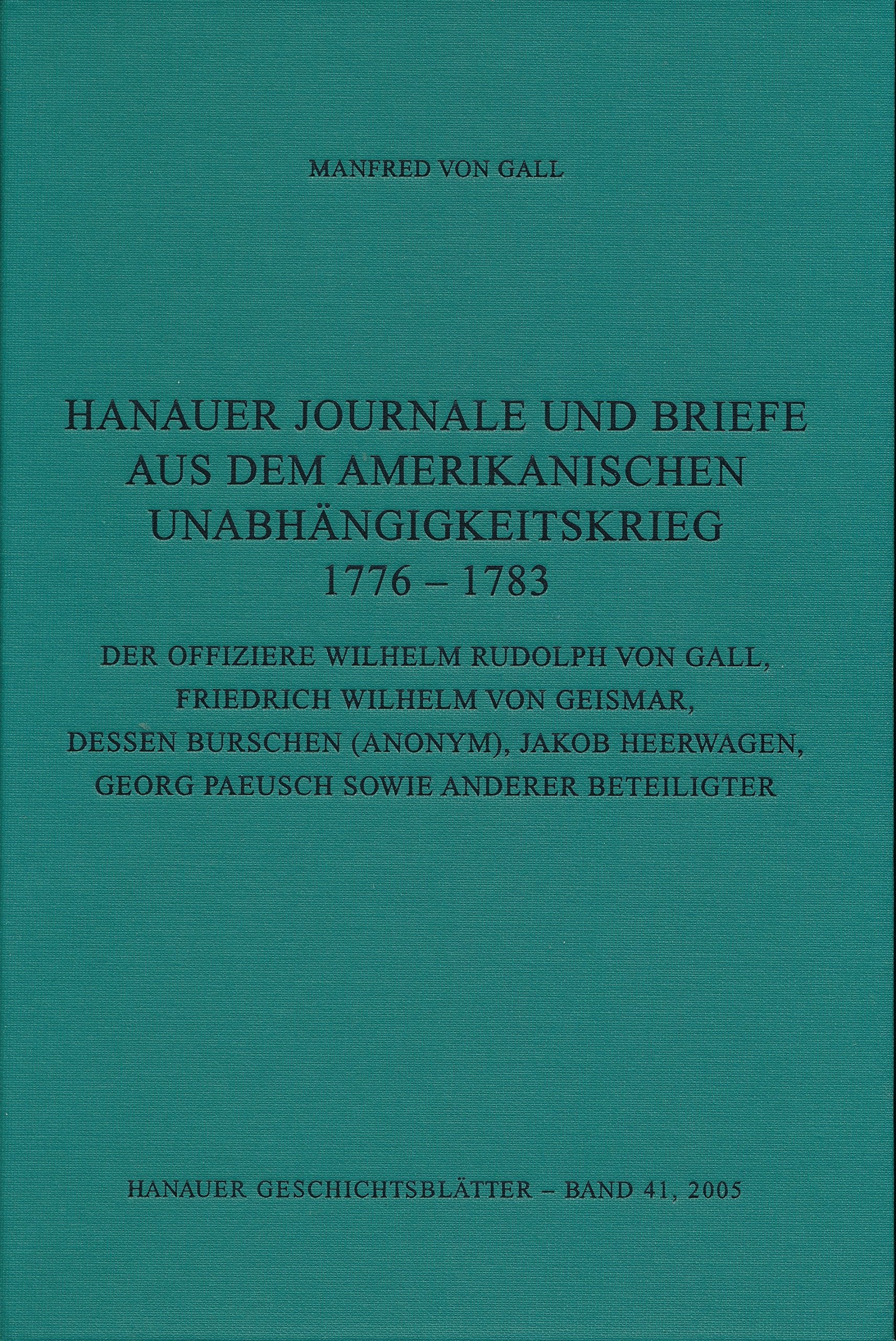 Hanauer Journale und Briefe aus dem Amerikanischen Unabhängigkeitskrieg 1776-1783: Der Offiziere Wilhelm Rudoph von Gall, Friedrich Wilhelm von ... Beteiligter (Hanauer Geschichtsblätter) Essays & Short Stories